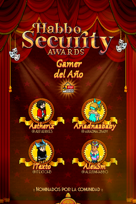 🏆4ª CATEGORÍA: "GAMER DEL AÑO"🏆
Nominados:
Astherix (<a href="/AstherixES/">𝙰𝚜𝚝𝚑𝚎𝚛𝚒𝚡</a>)
Ariadna2baby (<a href="/ariadna2baby/">Ariadna2baby</a>)
ITexto (<a href="/ITextoHB/">ITexto HB</a>)
AleuSm (<a href="/AleuSmHabbo/">AleuSm</a>)

Vota a tu favorit@ en la encuesta dentro de la "Central 12vo Aniversario" de ESHabboSecurity👏#HabboSecurityAwards2025