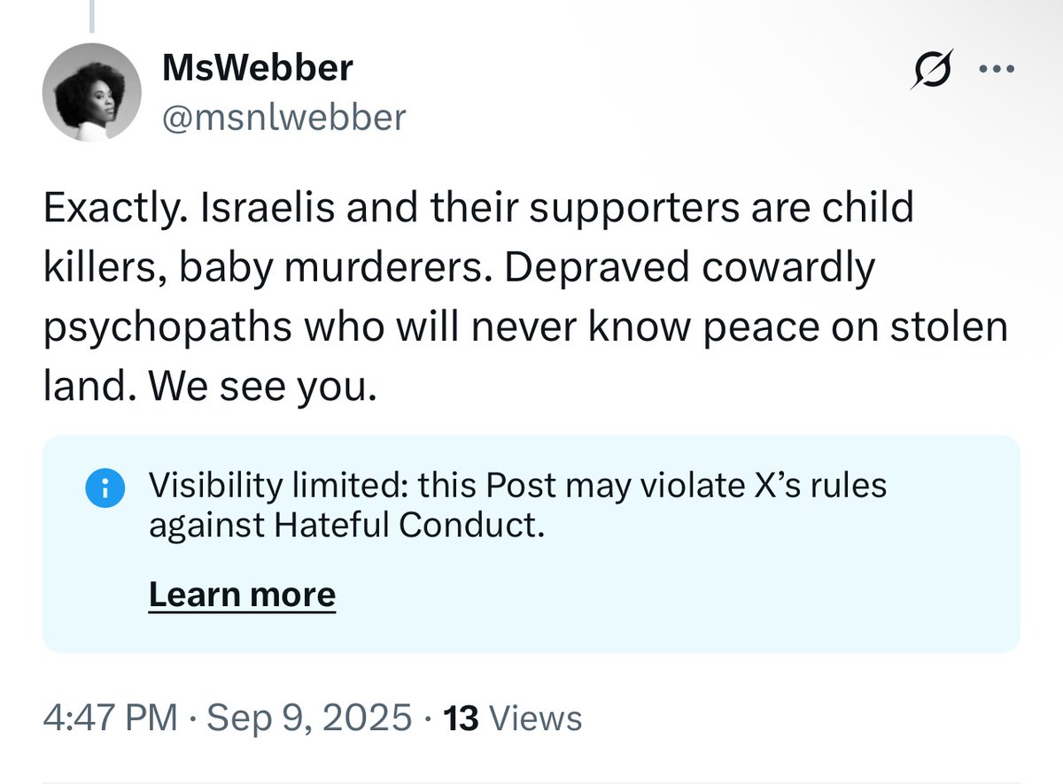Israelis are child killers. We’ve watched Israelis cheer on the mass murder of children. We watched Israeli soldiers UNPLUG INCUBATORS AND LEAVE INFANTS TO DIE AND ROT. We watched them maim and starve thousands of kids. The official # is 20K dead. Facts aren’t hateful conduct.
