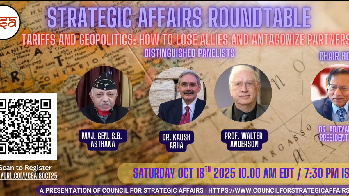 Strategic Affairs Round Table
Tariffs and Geopolitics: How to lose allies &amp; antagonize partners 
18 Oct 2025, 10 AM EDT 
Panelists
Maj Gen SB Asthana
Dr Kaush Arha
Prof Walter Anderson
Chair
Dr Adityanjee, President
Council for Strategic Affairs
Register tinyurl.com/csa27sept25