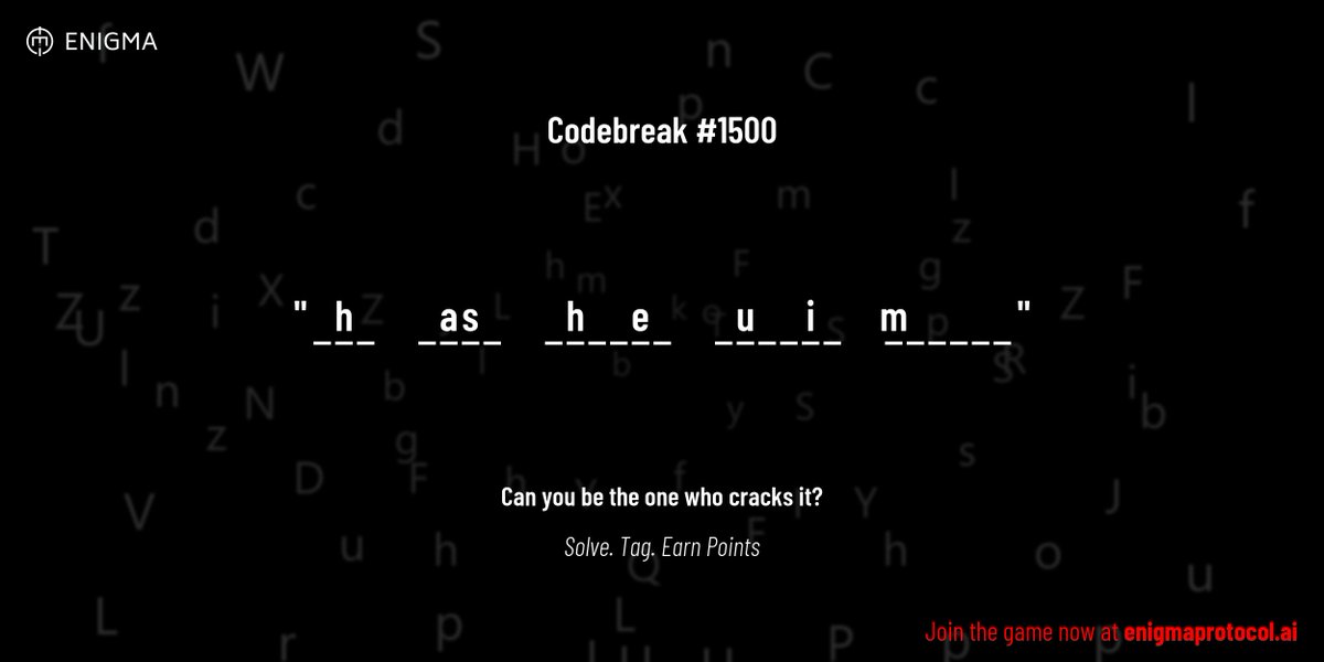 enigmagame's tweet image. New enigma is live. Codebreak #1500.
One phrase. One hour. One shot.
_ h _ _ a s _ _ h _ _ e _ _ u _ _ i _ m _ _ _ _ _
Guess it. Submit. Collect points.
Reply with #codebreak "your guess"
