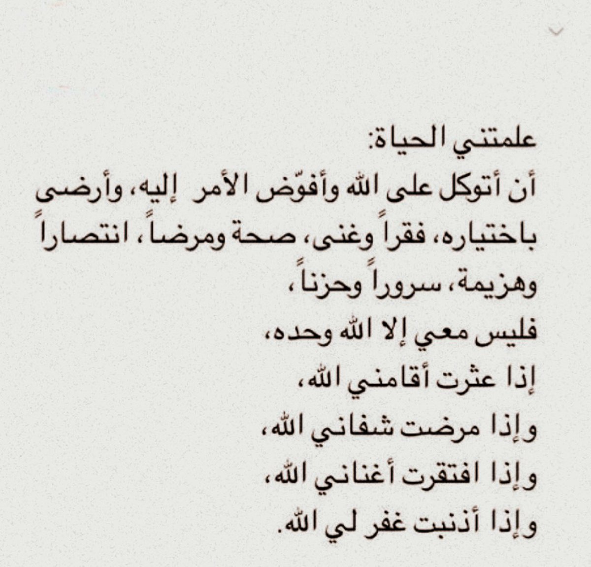 '

"
*

ོ
لقد كانت مواساتي دائماً لنفسي أن الله ما أحدث لي أمراً إلا لخير ، وما أشقاني إلا ليرضيني ، وما أبكاني إلا لأتذوق طعم الفرح ، وما حرمني إلا ليعوضني
وما أخذ مني إلا ليعطيني ، وما جعلني أقطع طريقاً طويلاً مظلماً إلا ليعلمني أن الشمس تغيب وأنه من الضروري أن أحمل نوراً في