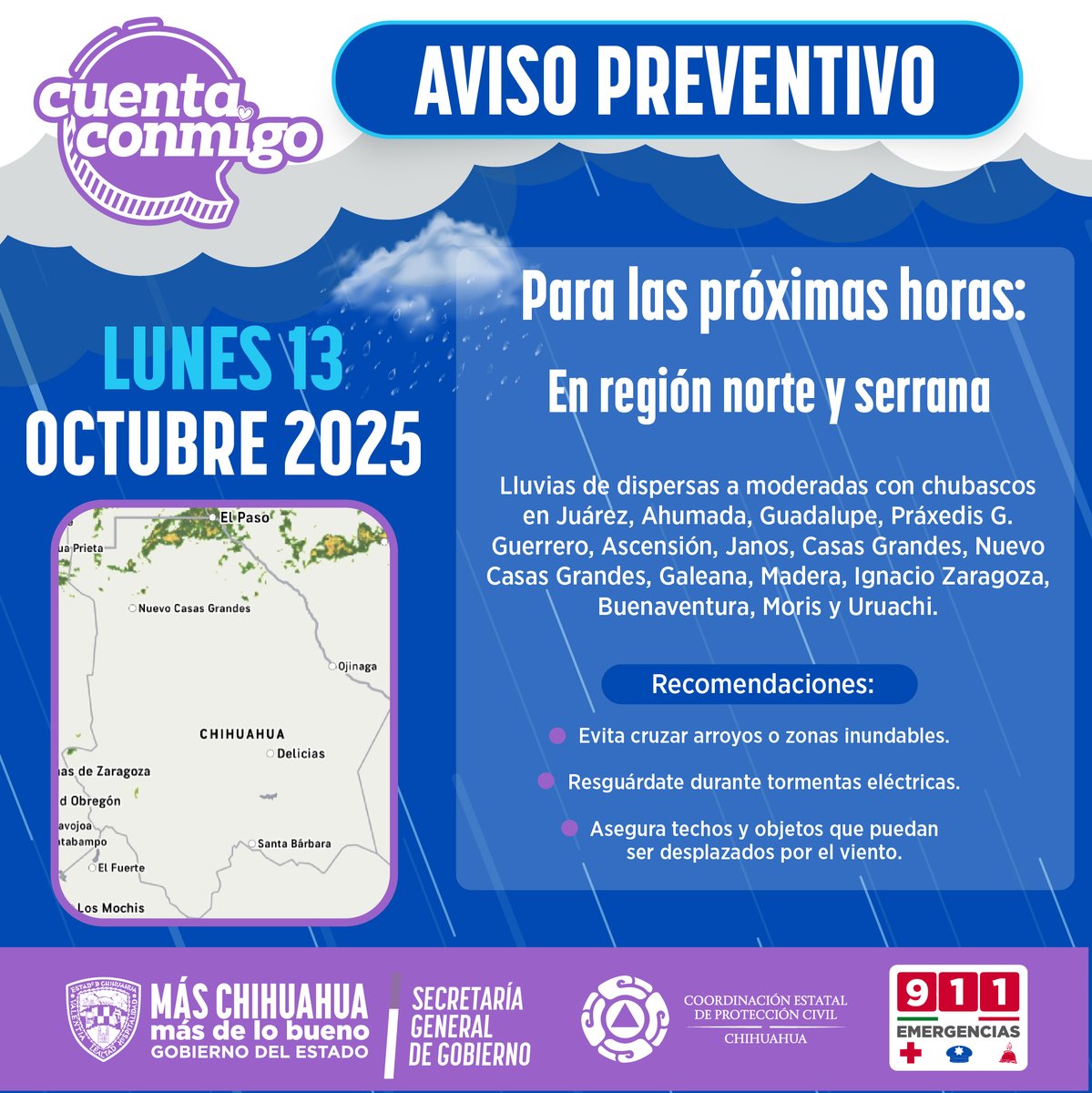 ALERTA PREVENTIVA – Región Norte y Serrana

Este lunes 13 de octubre se prevén lluvias con chubascos, actividad eléctrica y posible granizo.

🌧️ Municipios: Juárez, Ahumada, Janos, Casas Grandes, Madera, Moris y otros. 💨 Vientos: Janos, Parral, Jiménez, Camargo y zonas cercanas.