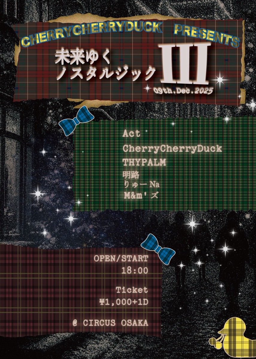 🍒𝐂𝐡𝐞𝐫𝐫𝐲𝐂𝐡𝐞𝐫𝐫𝐲𝐃𝐮𝐜𝐤 𝐩𝐫𝐞𝐬𝐞𝐧𝐭𝐬🍒

『　未来ゆくノスタルジックⅢ　』

*̣̥☆·͙̥‧❄‧̩̥·‧•̥̩̥͙‧·

❅ 2025.12.09 (tue)
 |
❅OPEN/START 18:00
 |
❅ in CIRCUS OSAKA
 |
❅Ticket: ¥1,000+1Drink¥700

   *̣̥☆·͙̥‧❄
CherryCherryDuck/THYPALM/明路/りゅーNA/M&amp;m’ズ