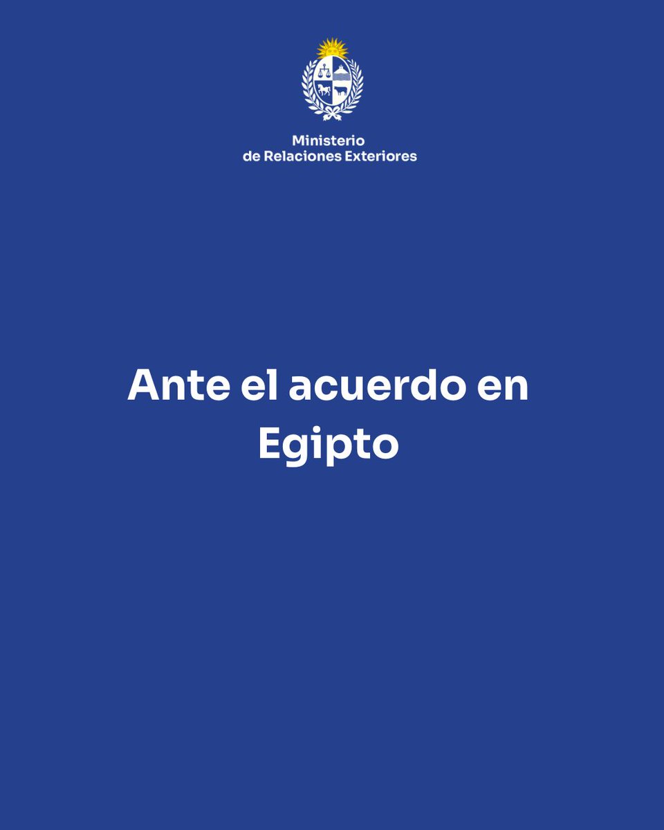 🇺🇾 Uruguay celebra el acuerdo alcanzado en Egipto, que incluye el cese al fuego, la liberación de rehenes y el ingreso de ayuda humanitaria a Gaza.

Reafirmamos nuestro compromiso con la paz sostenible y la solución de dos Estados, conforme a las resoluciones de la <a href="/ONU_es/">Naciones Unidas</a>.
