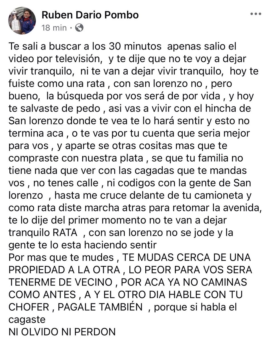“Te dije que no te voy a dejar tranquilo. Hoy te fuiste como una rata. Así vas a vivir con el hincha de San Lorenzo.

Sé otras cositas que te compraste con nuestra plata. No tenés calle ni códigos. Lo peor para vos será tenerme de vecino”.

🔗 Acá: facebook.com/share/r/14MXud…
