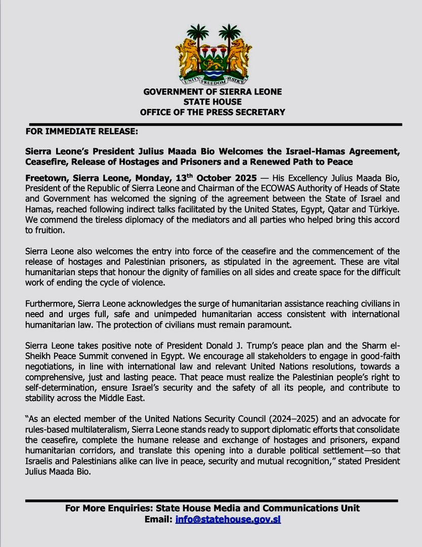 FOR IMMEDIATE RELEASE 

Sierra Leone’s President Julius Maada Bio Welcomes the Israel-Hamas Agreement, Ceasefire, Release of Hostages and Prisoners and a Renewed Path to Peace