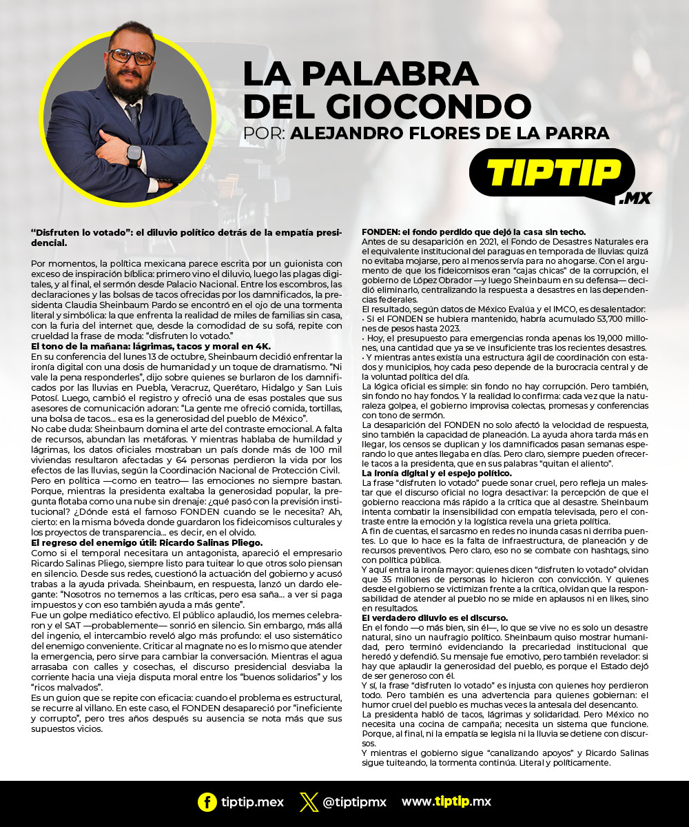 Tip...Tip... (@tiptipmx) on Twitter photo La Palabra del Giocondo
Por: <a href="/AlejandroFdelaP/">El Giocondo </a>
“Disfruten lo votado”: el diluvio político detrás de la empatía presidencial. La Palabra del Giocondo
Por: <a href="/AlejandroFdelaP/">El Giocondo </a>
“Disfruten lo votado”: el diluvio político detrás de la empatía presidencial.