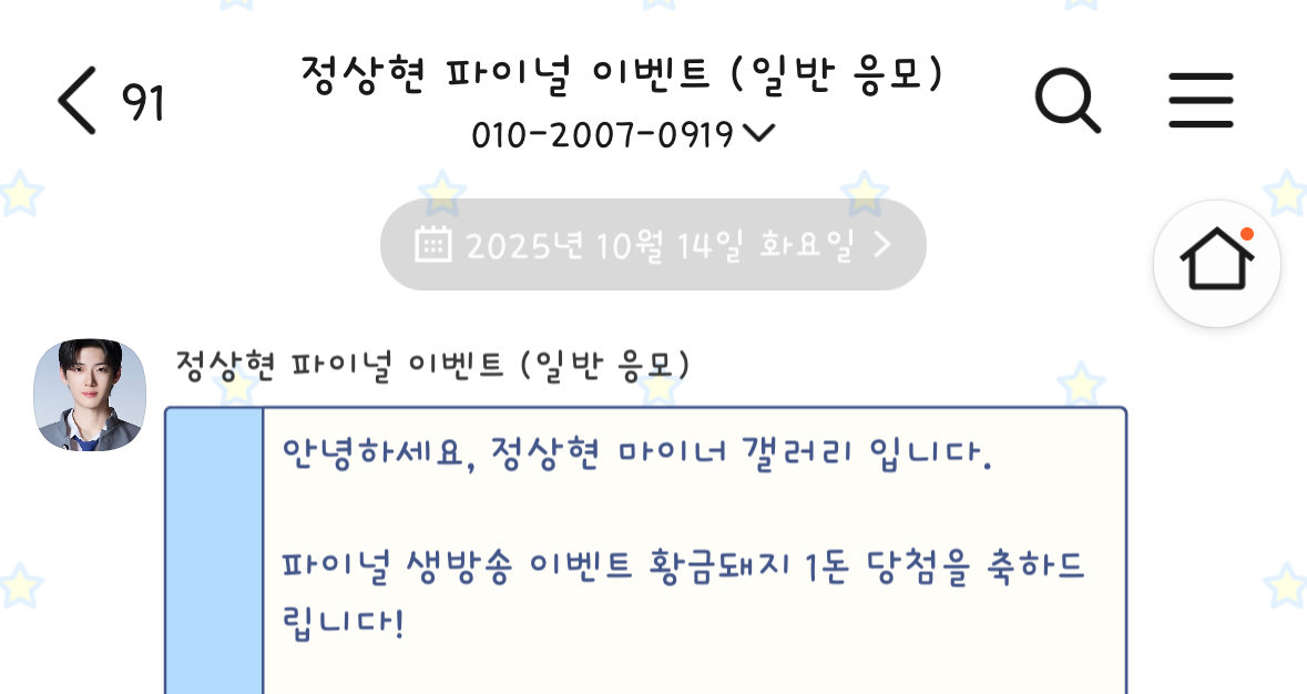 타돌이지만 이것만 올리겠습니다!

친구의 요청에 의해 보플 투표를 한 저에게 행운이 찾아왔습니다 (야호)

💕💕💕💕바로 정상현군 파이널 이벤트 당첨💕💕💕💕

정말 고마워요 상현군
정상현군 데뷔 축하드리고 응원합니다!

<a href="/DC_sanghyeon3/">DC 정상현 마이너 갤러리</a>