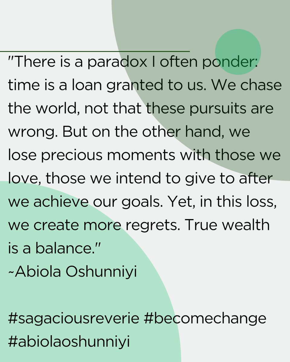 "We chase the world, not that these pursuits are wrong. But on the other hand, we lose precious moments with those we love, those we intend to give to after we achieve our goals. True wealth is a balance."
~Abiola Oshunniyi

#sagaciousreverie #becomechange #abiolaoshunniyi