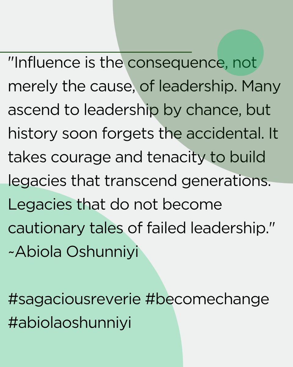 "Influence is the consequence, not merely the cause, of leadership. It takes courage and tenacity to build legacies that transcend generations. Legacies that do not become cautionary tales of failed leadership."
~Abiola Oshunniyi
#sagaciousreverie #becomechange #abiolaoshunniyi