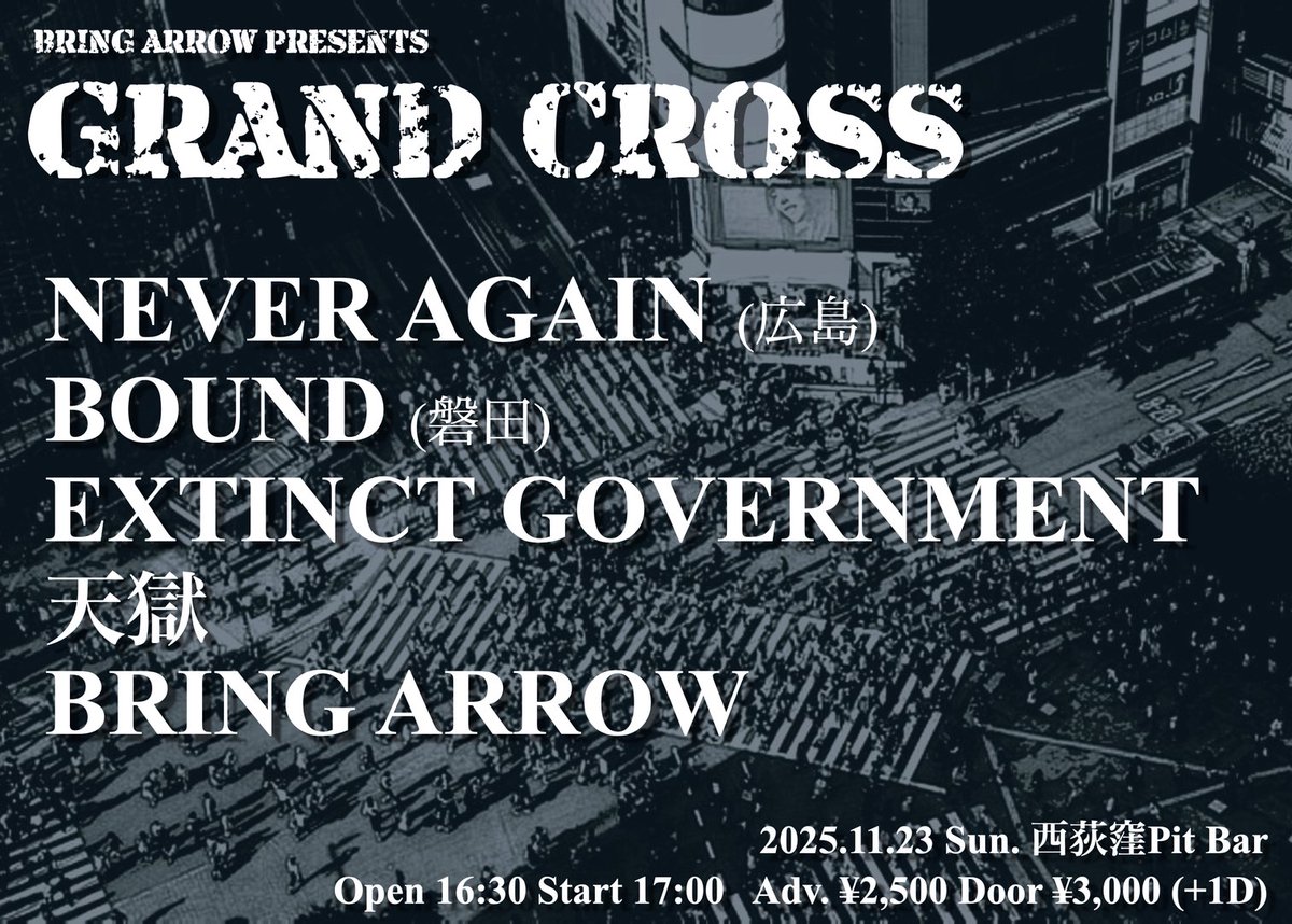 BRING ARROW自主企画「GRAND CROSS 」今年はこれで締めです🔥

前売り予約はDMにてお願いします！

2025.11.23(日曜日)西荻窪PIT BAR

BRING ARROWpre
「GRAND CROSS」

・NEVER AGAIN(広島)
・BOUND(磐田)
・EXTINCT GOVERNMENT 
・天獄
・BRING ARROW

OPEN16:30
START17:00
前売り￥2500
当日￥3000