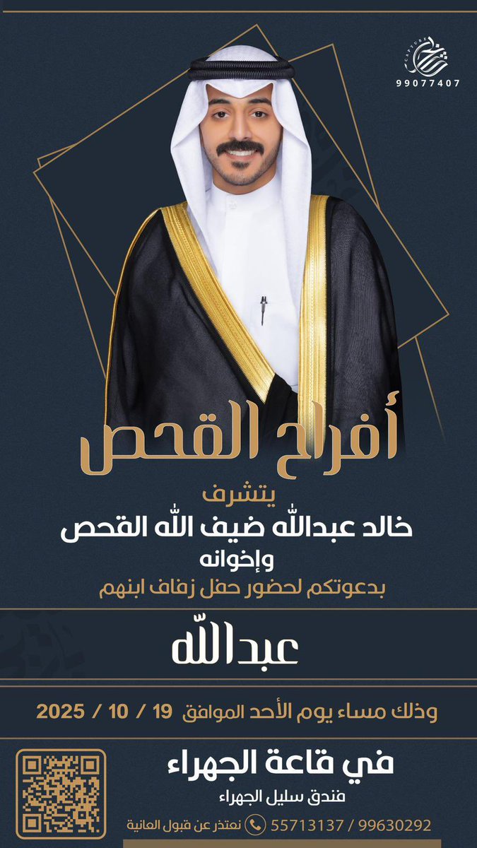 أتـشـرف بـدعـوتـكم لـحـضـور حـفـل زفـــــاف إبني 

                      "عبدالله "

وذلك مساء يوم الأحد الموافق   19-10-2025 في قاعة الجهراء فندق سليل الجهراء