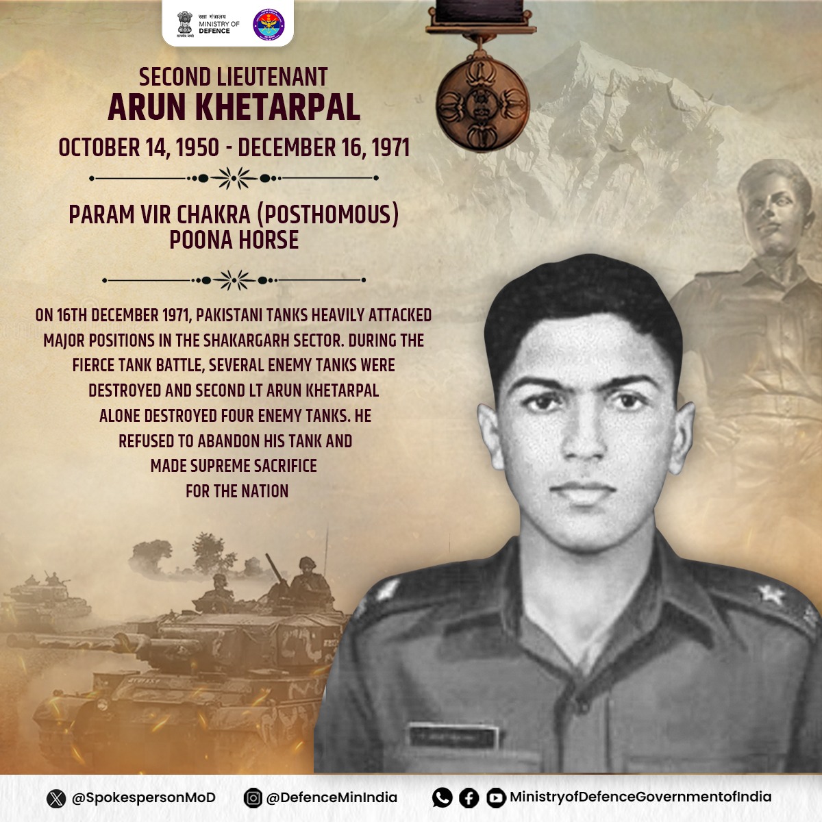 Second Lieutenant Arun Khetarpal, one of India’s most valiant heroes, made the supreme sacrifice during the 1971 Indo-Pak War. Leading from the front, he fearlessly assaulted enemy positions and continued fighting despite his tank got hit. For his unmatched courage and