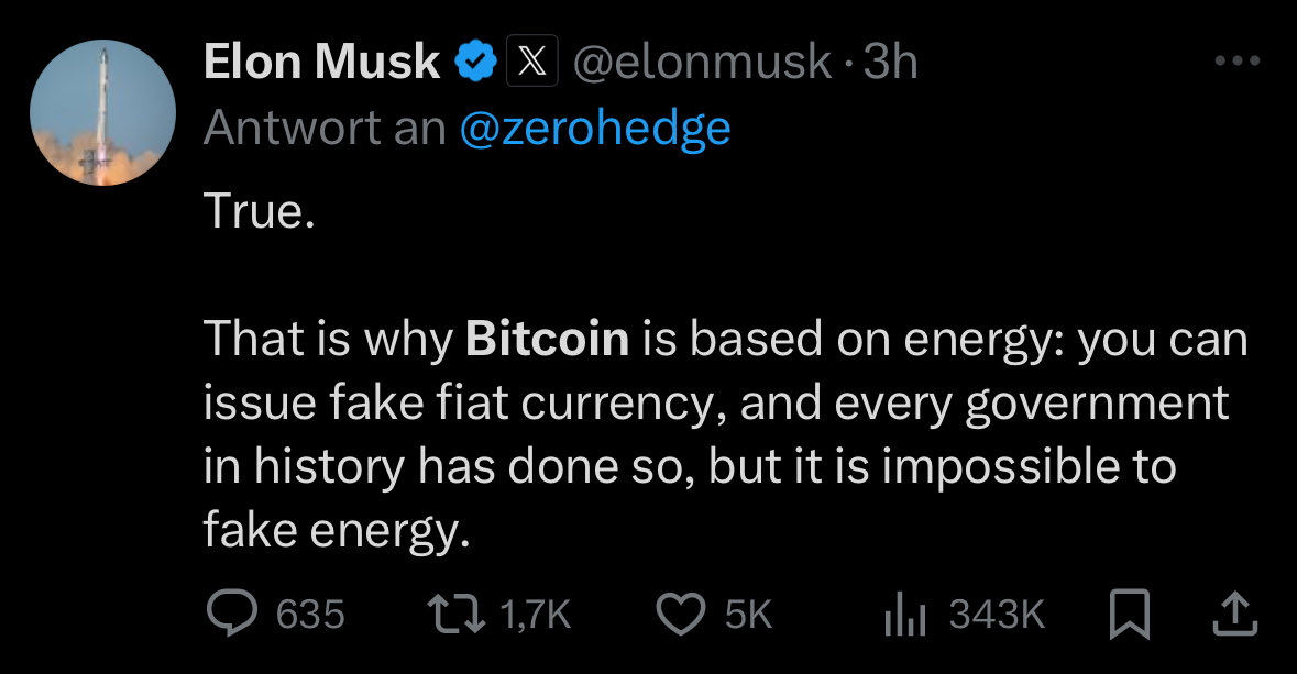 Elon Musk bringt es auf den Punkt:
„Bitcoin basiert auf Energie. Fiat kann man fälschen – Energie nicht.“

➟ Genau deshalb ist Bitcoin die einzige Währung, die nicht gedruckt werden kann.
➟ Kein Politiker, keine Zentralbank kann BTC aus dem Nichts erschaffen.