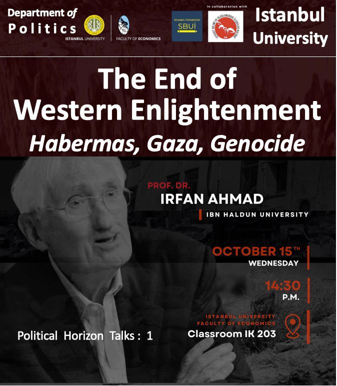Almost done with preparation for this talk tomorrow at Istanbul University, <a href="/istanbuledu/">Istanbul University</a> , department of politics <a href="/iusbui/">İÜİF Siyaset Bilimi ve Uluslararası İlişkiler</a> . It is  first in the series titled "Political Horizon Talks."

The End of Western Enlightenment: 
Jürgen Habermas, Gaza, Genocide

ABSTRACT
By examining the
