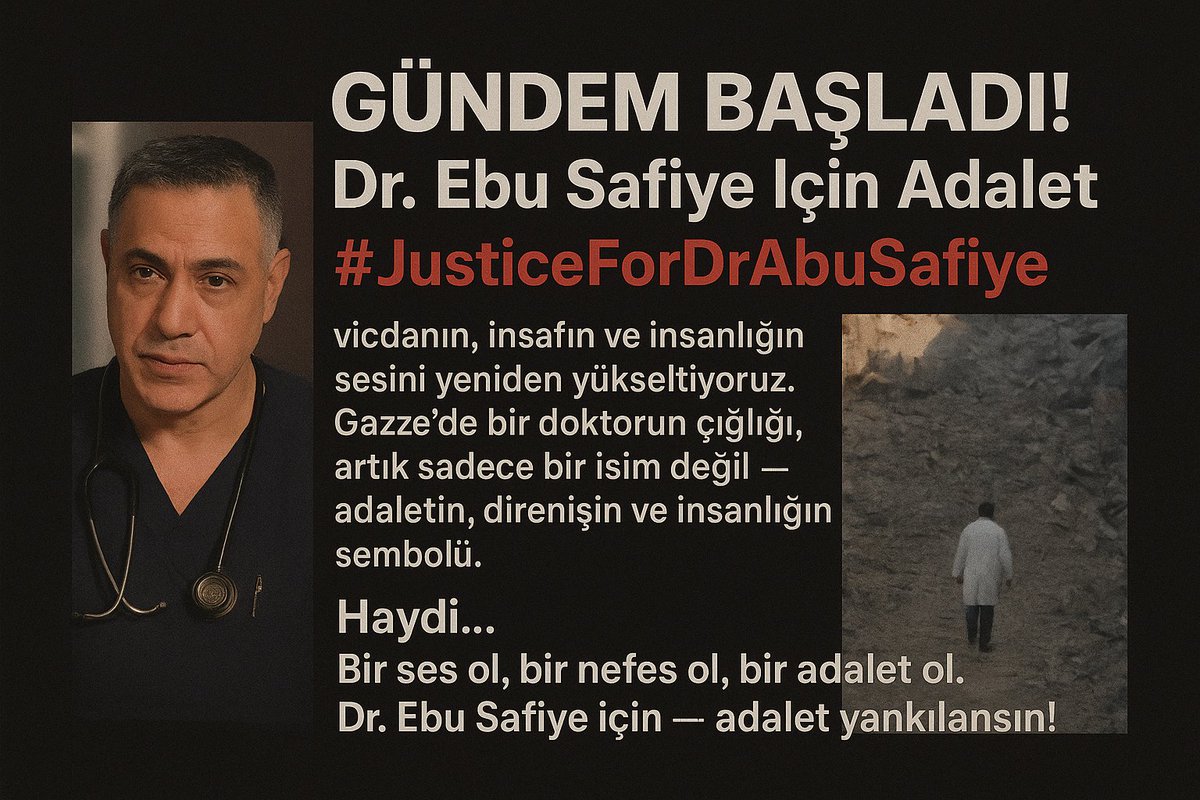 🕯 GÜNDEM BAŞLADI! 

Bugün, “Dr. Ebu Safiye İçin Adalet” başlığıyla ve #JusticeForDrAbuSafiya etiketiyle

Vicdanın, insafın ve insanlığın sesini yeniden yükseltiyoruz.  

Gazze’de bir doktorun çığlığı adaletin, direnişin ve insanlığın sembolü. 

Biz, sessizliğe razı olmayanlar