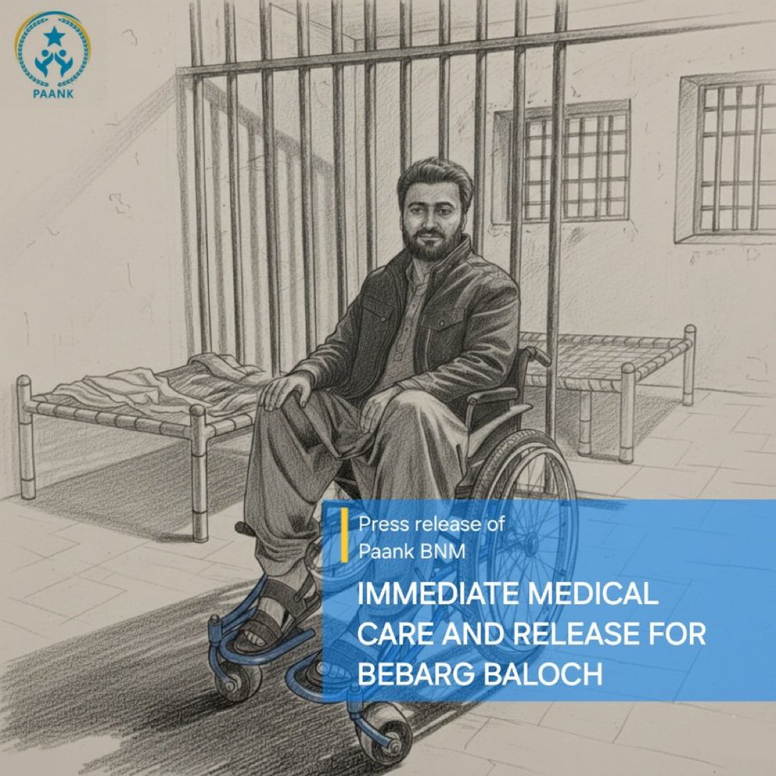 zehrijournalist's tweet photo. Bebarg Baloch was paralyzed in 2010 after being critically injured in a hand grenade attack carried out by Pakistani security forces during a Baloch cultural festival. Despite his permanent disability, he continued peaceful activism for the rights of the Baloch people through the BYC.

He was arrested on 20 March 2025 in Quetta by the Counter Terrorism Department (CTD), along with his brother Hammal Zehri. Their detention, carried out without proper warrant or charges, constitutes an enforced disappearance under international law. Bebarg was later produced before a court and placed in custody, but his detention remains arbitrary and unlawful.

Due to paralysis, Bebarg Baloch is unable to urinate naturally and must perform intermittent urinary catheterization, a medical procedure in which a sterile tube is inserted into the bladder to drain urine. Prolonged and repeated catheterization without sterile conditions can cause severe trauma to the urethra, urinary retention, and life-threatening infections such as urosepsis.

Reports indicate that he has already undergone two emergency surgeries in the past following urinary blockage. Despite this history, while in detention, Bebarg was denied access to qualified urological care for weeks, resulting in another serious obstruction. After continuous appeals from colleagues and civil society, he was finally hospitalized four days ago, where he is now undergoing surgery.

This denial of essential medical care to a disabled detainee amounts to cruel, inhuman, and degrading treatment under international human rights law.

Under Section 169 of the Pakistan Criminal Procedure Code (CrPC), detainees whose trials are unduly delayed or unsupported by evidence may be released on bail or bond. Given Bebarg’s medical condition and lack of legitimate charges, his continued detention is unlawful.

Furthermore, under Articles 9 and 14 of Pakistan’s Constitution and Articles 6 and 7 of the International Covenant on Civil and Political Rights (ICCPR), to which Pakistan is a State Party, the authorities have a legal duty to protect life and prevent torture and ill-treatment, including denial of medical care.

Paank urges the Government of Pakistan, the provincial administration of Balochistan, and all relevant authorities to:

1. Immediately release Bebarg Baloch on humanitarian and legal grounds, in accordance with Section 169 of the CrPC.

2. Guarantee continuous and independent medical supervision by qualified urologists and ensure access to sterile equipment, medication, and post-operative care.

3. Allow family, legal counsel, and independent observers full access to monitor his condition.

4. Conduct an independent investigation into the circumstances of his arrest, denial of medical care, and any acts of torture or ill-treatment.

5. End the pattern of arbitrary detention and enforced disappearances targeting Baloch human rights activists.

Bebarg Baloch’s case symbolizes the broader pattern of repression, enforced disappearances, and medical neglect faced by Baloch political and human rights activists. Denying essential healthcare to a paralyzed detainee is a flagrant violation of international human rights norms and Pakistan’s own constitutional guarantees.

Paank calls upon the United Nations, Amnesty International, and the international human rights community to urgently intervene and press Pakistan to uphold its obligations.