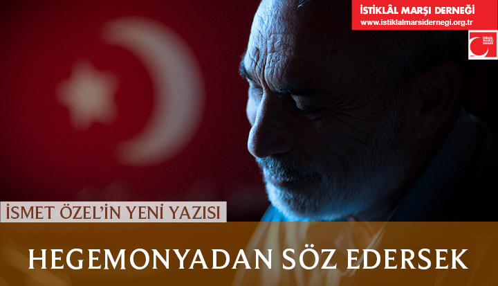 İsmet Özel'in yeni yazısı:

HEGEMONYADAN SÖZ EDERSEK

istiklalmarsidernegi.org.tr/IsmetOzel?Id=2…
