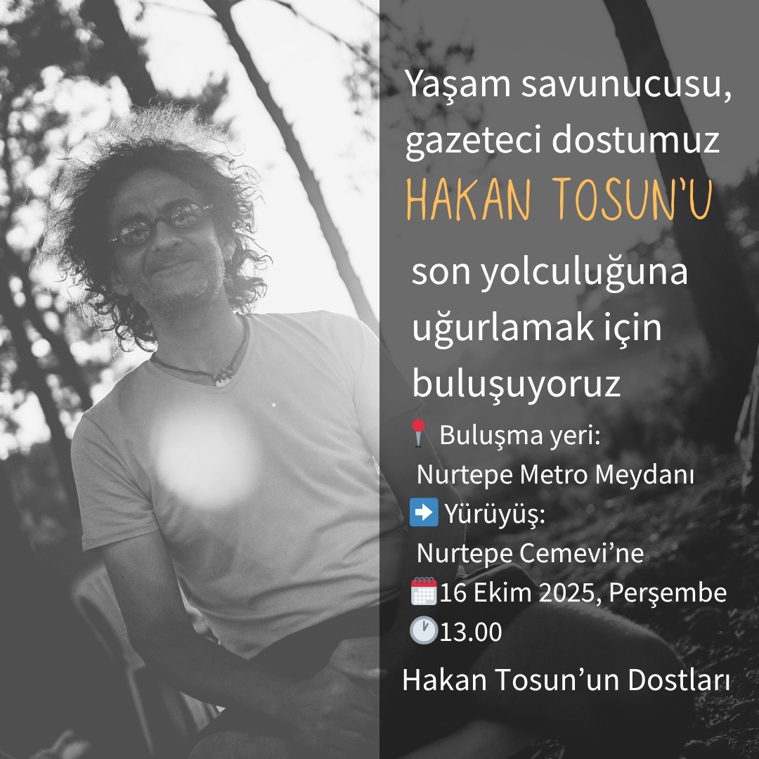 Yaşam savunucusu gazeteci dostumuz, Hakan Tosun'u son yolculuğuna uğurlamak için buluşuyoruz

📍Buluşma yeri: Nurtepe metro meydanı
➡️Yürüyüş
Nurtepe Cemevi'ne

🗓16 Ekim 2025 Perşembe 
🕐 13.00

Hakan Tosun'un Dostları

#HakanTosunaNeOldu