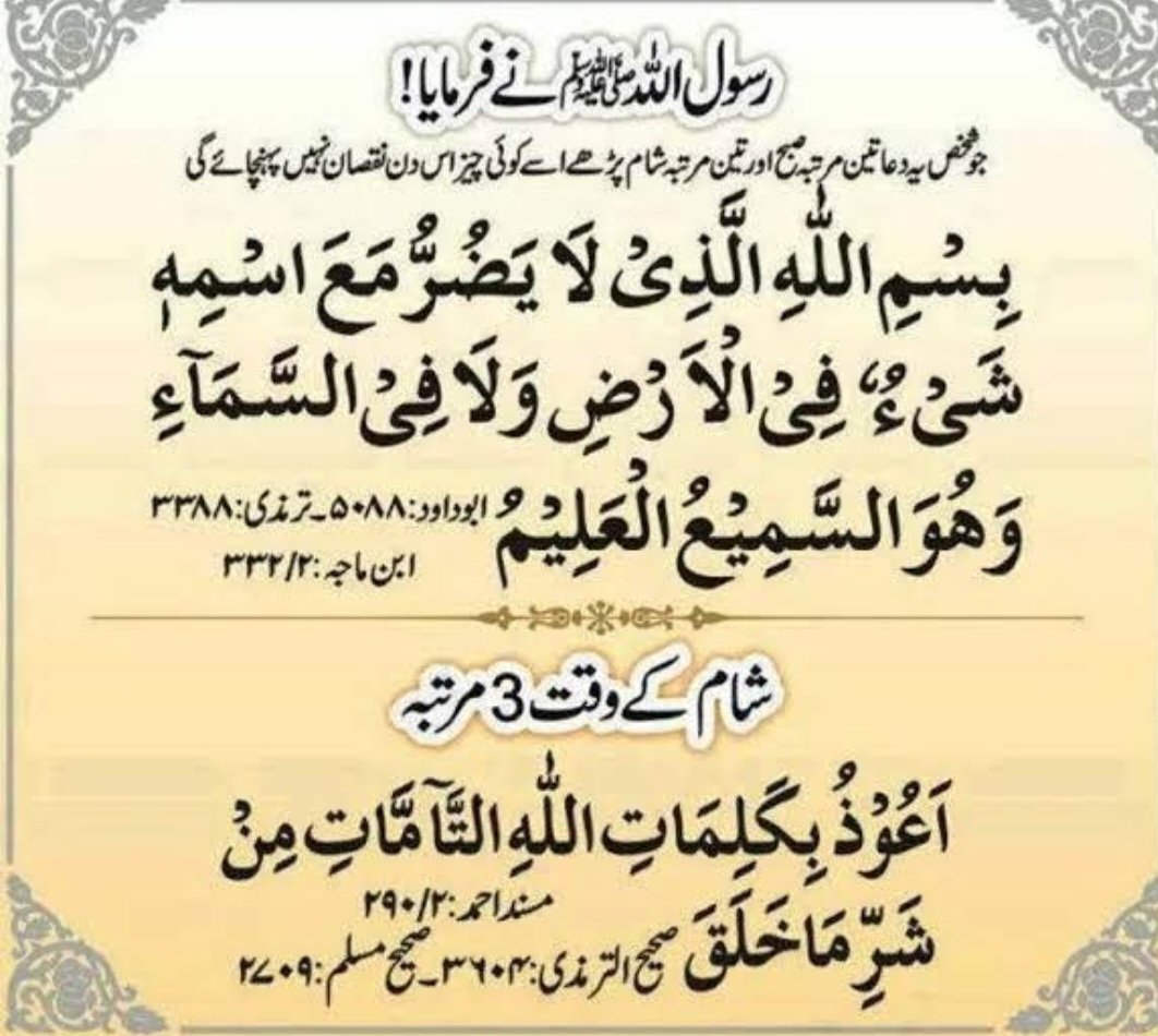 Morning Blessings ❤️🌿

جو شخص ۳بار 
 “بِسْمِ اللَّهِ الَّذِي لَا يَضُرُّ مَعَ اسْمِهِ شَيْءٌ فِي الْأَرْضِ وَلَا فِي السَّمَاءِ وَهُوَ السَّمِيعُ الْعَلِيمُ”

کہے تو اسےصبح تک اچانک کوئی مصیبت نہ پہنچے گی،اور جو شخص تین مرتبہ صبح کےوقت اسےکہے تو اسےشام تک اچانک کوئی مصیبت نہ