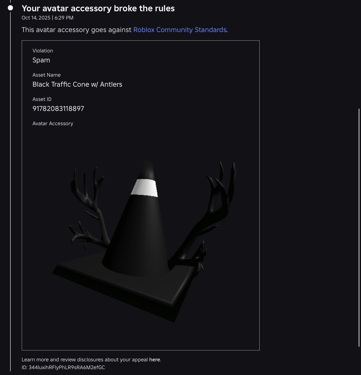 100k robux per week item randomly deleted and denied even though its been previously restored and uploaded for months. 
Would email support but im still waiting on the 5 other tickets from months ago that they never got back to