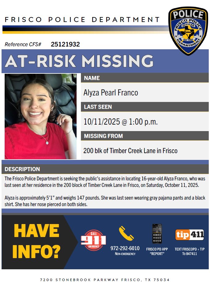 AT-RISK MISSING - The Frisco Police Department is seeking the public’s assistance in locating 16-year-old Alyza Franco, who was last seen at her residence in the 200 block of Timber Creek Lane in Frisco, on Saturday, October 11, 2025.