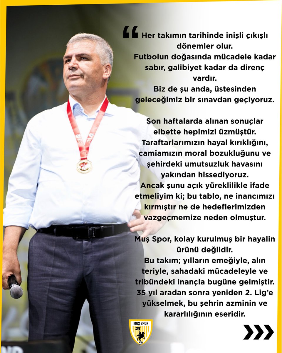 musspor's tweet photo. Başkanımız Fatih Cengiz’in Açıklaması

Her takımın tarihinde inişli çıkışlı dönemler olur.
Futbolun doğasında mücadele kadar sabır, galibiyet kadar da direnç vardır.
Biz de şu anda, üstesinden geleceğimiz bir sınavdan geçiyoruz.

Son haftalarda alınan sonuçlar elbette hepimizi üzmüştür.
Taraftarlarımızın hayal kırıklığını, camiamızın moral bozukluğunu ve şehirdeki umutsuzluk havasını yakından hissediyoruz.
Ancak şunu açık yüreklilikle ifade etmeliyim ki; bu tablo, ne inancımızı kırmıştır ne de hedeflerimizden vazgeçmemize neden olmuştur.

Muş Spor, kolay kurulmuş bir hayalin ürünü değildir.
Bu takım; yılların emeğiyle, alın teriyle, sahadaki mücadeleyle ve tribündeki inançla bugüne gelmiştir.
35 yıl aradan sonra yeniden 2. Lig’e yükselmek, bu şehrin azminin ve kararlılığının eseridir.

Bugün bizden beklenen, geçmişte olduğu gibi birlikte durabilme olgunluğunu göstermektir.
Eleştiri de destek de bu camianın doğal parçasıdır; ancak bizi ayakta tutan, her koşulda sahiplenme duygusudur.
Kötü günleri aşmak, iyi günleri hak etmektir.

Teknik heyetimiz, futbolcularımız ve yönetimimiz aynı hedef için büyük bir özveriyle çalışmaktadır.
Her birimiz bu formanın değerini, bu şehrin yüklediği sorumluluğu biliyoruz.
Ama asıl güç, her zaman olduğu gibi, tribünde yüreğiyle yanımızda olan siz değerli taraftarlarımızdır.

Bugün, moral bozukluğuna değil; yeniden inanma ve kenetlenme günüdür.
Bu takımın adı Muş Spor’dur ve Muş, hiçbir zaman umutsuzluğa teslim olmamıştır.
Birlikte olduğumuz sürece, bu zorlu dönemi de geride bırakacağız.

Fatih Cengiz
Muş Spor Kulübü Başkanı