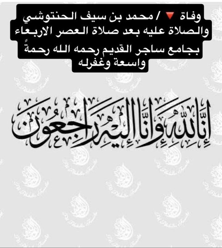 وفاة / محمد  سيف بن ناشي الحنتوشي والصلاه عليه بعد صلاة العصر الاربعاء بجامع ساجر القديم رحمه الله رحمةً واسعة واغفرله