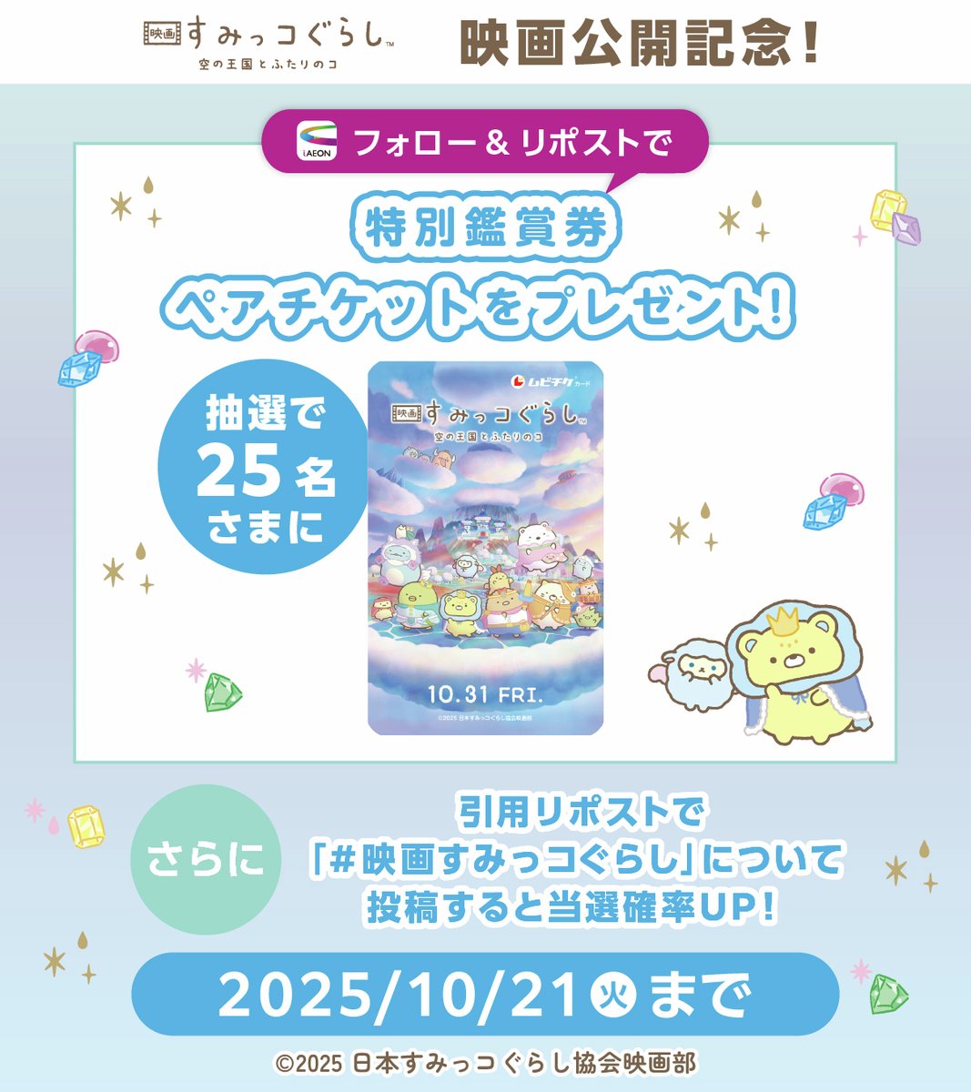 ✨10/31(金)公開🪄✨
『#映画すみっコぐらし 空の王国とふたりのコ』コラボ Xフォローリポストキャンペーン！🎉

抽選で25名さまに映画観賞券ペアチケットをプレゼント🎁引用リポストで「#映画すみっコぐらし」について投稿すると当選確率がUP⬆

今後さらなるキャンペーンも実施予定！詳細はURLへ✨