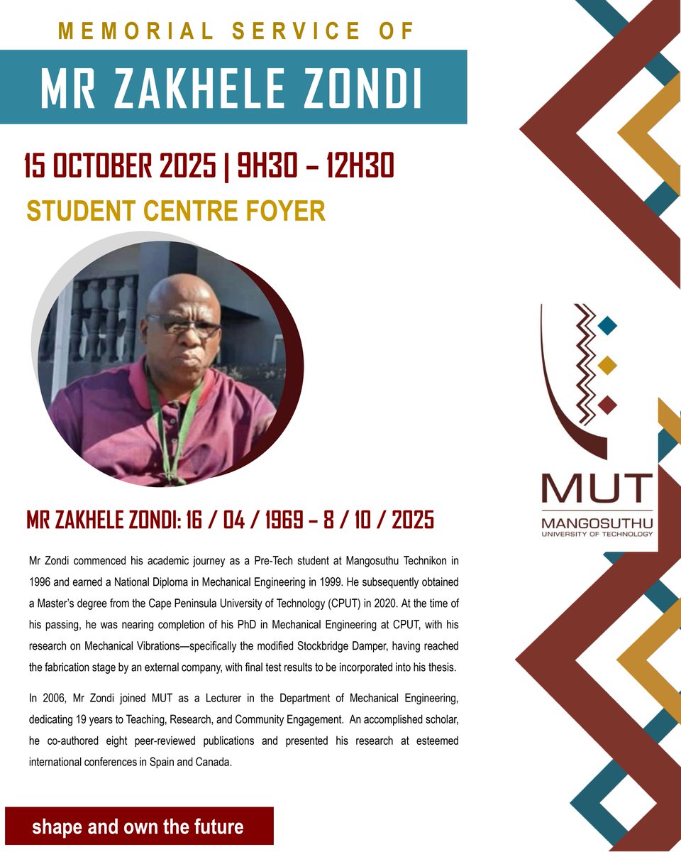 🕊️Honouring Mr Zakhele Zondi

Join us as we celebrate the life and remarkable contribution of Mr Zakhele Zondi, a long-serving lecturer in the Department of Mechanical Engineering at MUT.

📅 15 October 2025
🕘 09h30 – 12h30
📍 Student Centre Foyer

Mr Zondi was more than an