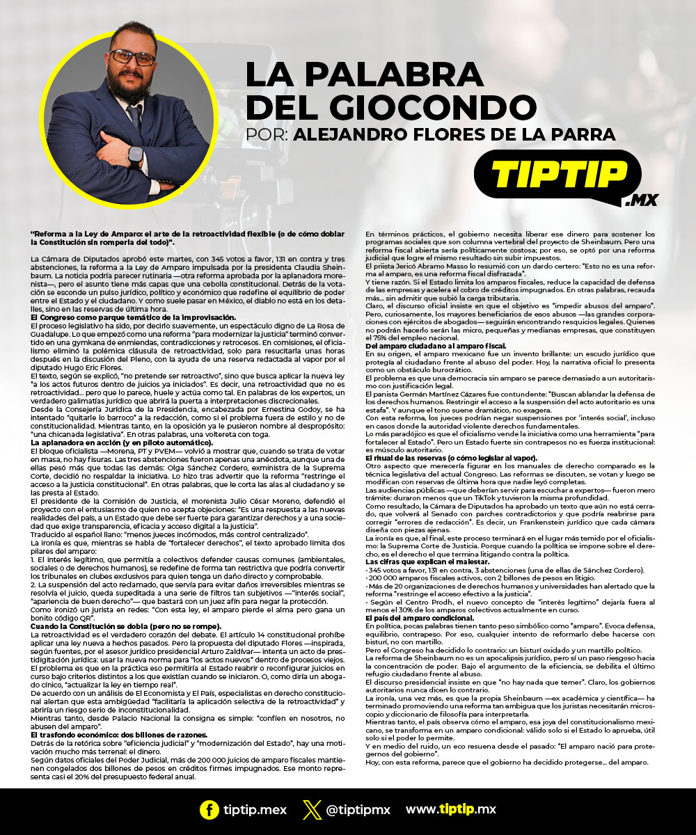 Tip...Tip... (@tiptipmx) on Twitter photo La Palabra del Giocondo
Por: <a href="/AlejandroFdelaP/">El Giocondo </a>
“Reforma a la Ley de Amparo: el arte de la retroactividad flexible (o de cómo doblar la Constitución sin romperla del todo)”. La Palabra del Giocondo
Por: <a href="/AlejandroFdelaP/">El Giocondo </a>
“Reforma a la Ley de Amparo: el arte de la retroactividad flexible (o de cómo doblar la Constitución sin romperla del todo)”.