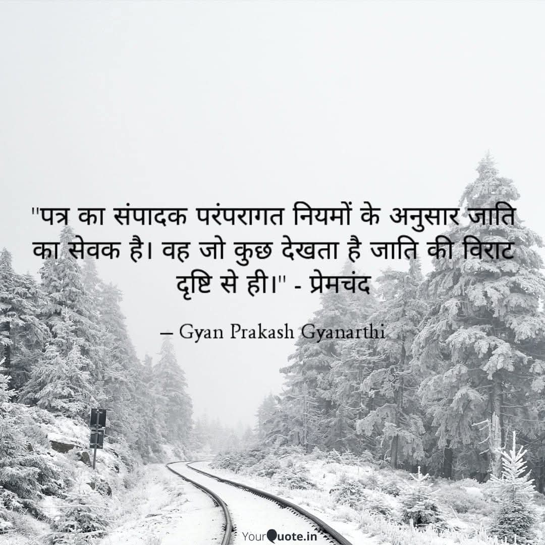 "पत्र का संपादक परंपरागत नियमों के अनुसार जाति का सेवक है। वह जो कुछ देखता है जाति की विराट दृष्टि से ही।" - कथा सम्राट प्रेमचंद