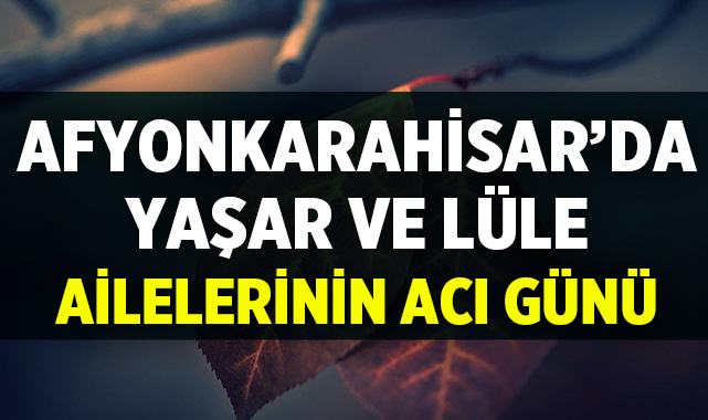 Afyonkarahisar’da Yaşar ve Lüle Ailelerinin Acı Günü afyonkenthaber.com/afyonkarahisar…