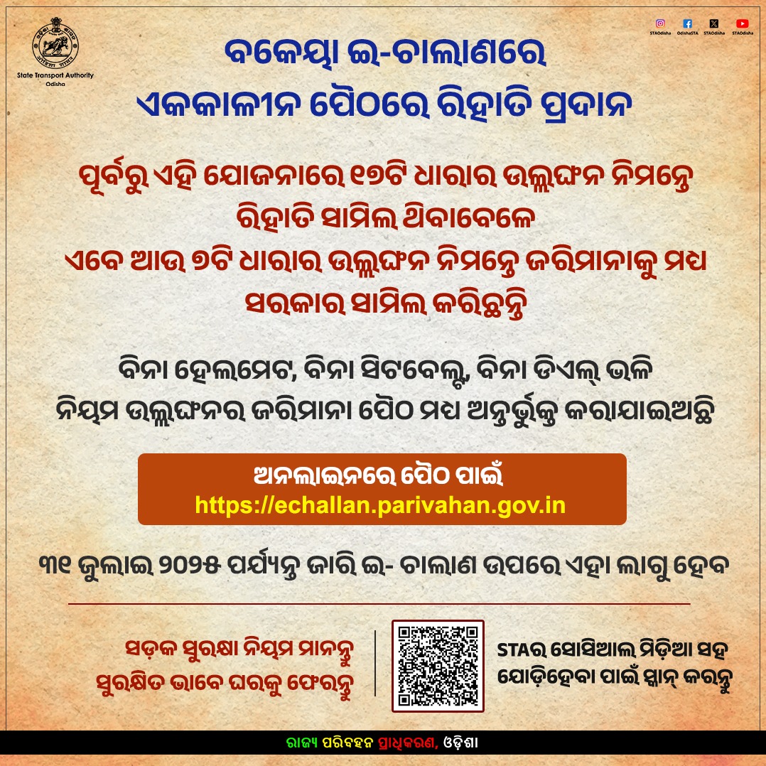 State Transport Authority, Odisha (@staodisha) on Twitter photo ବକେୟା ଇ-ଚାଲାଣରେ ଏକକାଳୀନ ପୈଠରେ ରିହାତି ସୁଯୋଗରେ ଲାଭ ନିଅନ୍ତୁ। ବିନା ହେଲମେଟ୍, ବିନା ସିଟବେଲ୍ଟ, ବିନା ଡିଏଲ୍, ଦ୍ରୁତଗତି ଭଳି ମୋଟର ଯାନ ନିୟମ ଉଲ୍ଲଙ୍ଘନର ନିର୍ଦ୍ଦିଷ୍ଟ ୨୪ଟି ଧାରାରେ ୩୧ ଜୁଲାଇ ୨୦୨୫ ପର୍ଯ୍ୟନ୍ତ ଜାରି ଇ- ଚାଲାଣରେ ଏହି ଯୋଜନା ଲାଗୁ ହେବ। ଅନଲାଇନରେ ପୈଠ ପାଇଁ-  echallan.parivahan.gov.in ଭିଜିଟ୍ କରନ୍ତୁ। ବକେୟା ଇ-ଚାଲାଣରେ ଏକକାଳୀନ ପୈଠରେ ରିହାତି ସୁଯୋଗରେ ଲାଭ ନିଅନ୍ତୁ। ବିନା ହେଲମେଟ୍, ବିନା ସିଟବେଲ୍ଟ, ବିନା ଡିଏଲ୍, ଦ୍ରୁତଗତି ଭଳି ମୋଟର ଯାନ ନିୟମ ଉଲ୍ଲଙ୍ଘନର ନିର୍ଦ୍ଦିଷ୍ଟ ୨୪ଟି ଧାରାରେ ୩୧ ଜୁଲାଇ ୨୦୨୫ ପର୍ଯ୍ୟନ୍ତ ଜାରି ଇ- ଚାଲାଣରେ ଏହି ଯୋଜନା ଲାଗୁ ହେବ। ଅନଲାଇନରେ ପୈଠ ପାଇଁ-  echallan.parivahan.gov.in ଭିଜିଟ୍ କରନ୍ତୁ।
