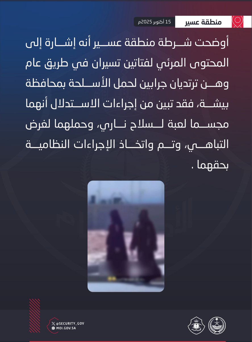 شرطة منطقة عسير : اتخاذ الإجراءات النظامية بحق فتاتين تسيران في طريق عام وهن ترتديان جرابين لحمل الأسلحة بهما مجسما لعبة لسلاح ناري بمحافظة بيشة.