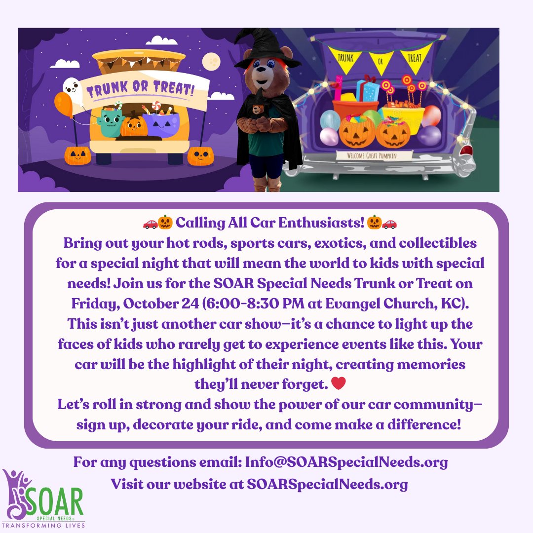 Calling All Car Enthusiasts!
Join us for the SOAR Special Needs Trunk or Treat on Friday, October 24 (6:00-8:30 PM at Evangel Church, KC).
Sign up, decorate your ride, and come make a difference! Register at SOARSpecialNeeds.org