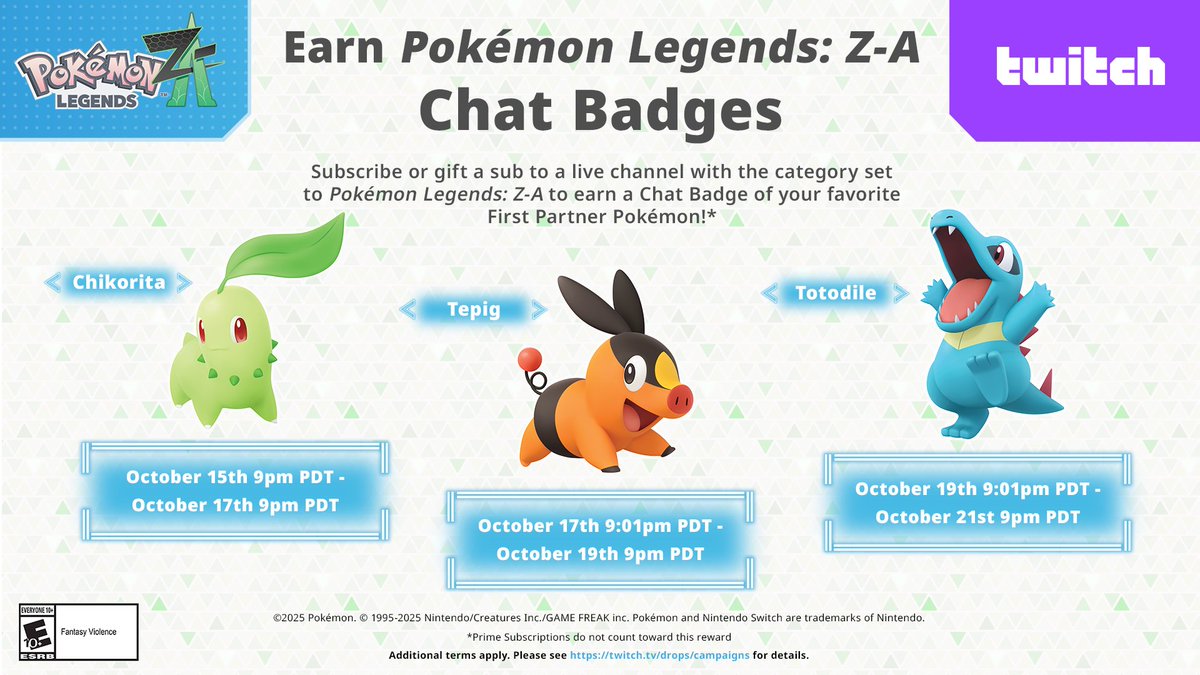 It’s Pokémon Legends: Z-A launch week!

Subscribe or gift a sub to your favorite streamer while they stream Pokemon Z-A to catch a Chat Badge of your favorite starter!

Chikorita
10/15 at 9 PM PST - 10/17 at 9 PM PST

Tepig
10/17 at 9:01 PM PST - 10/19 at 9 PM PST

Totodile
10/19