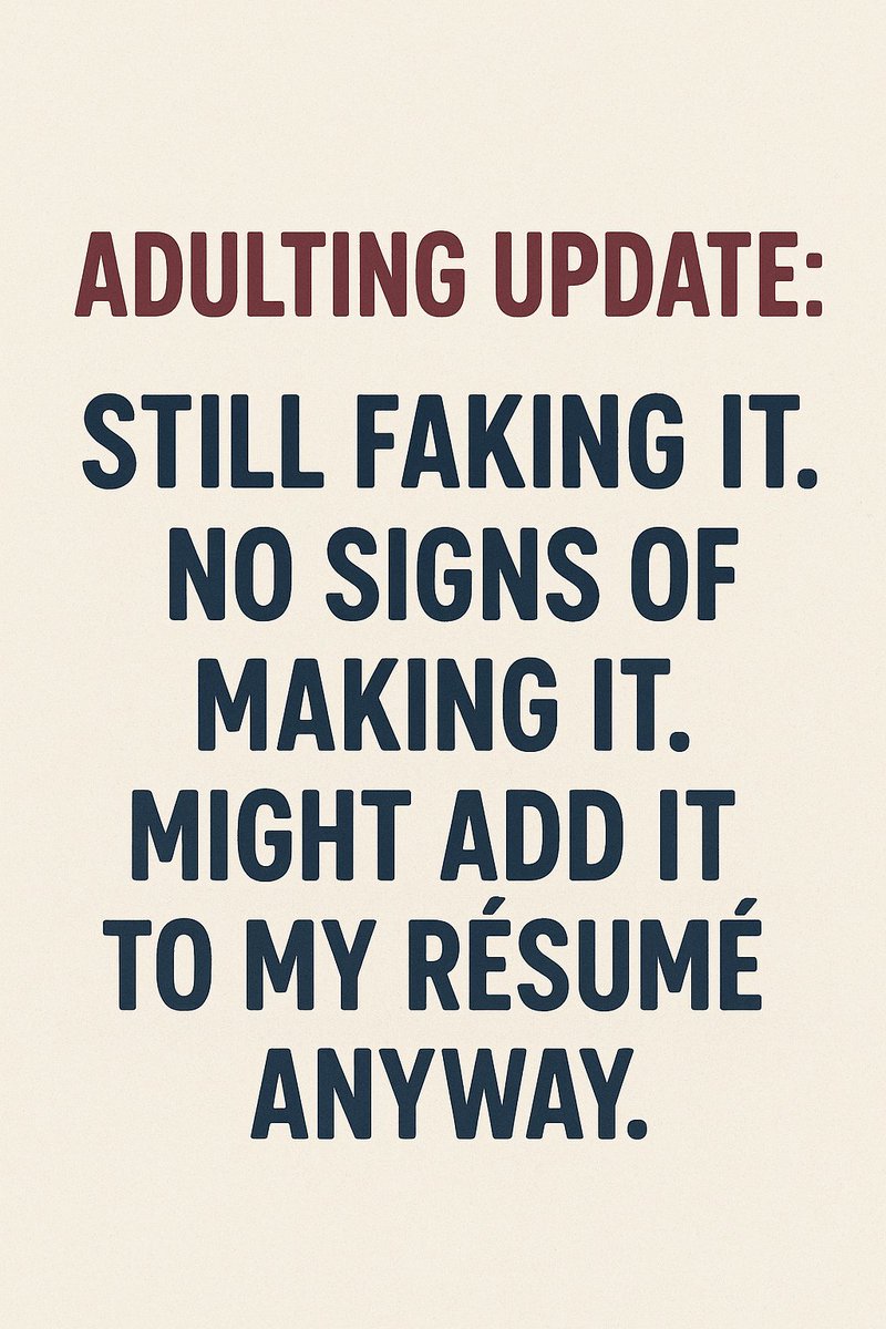 Adulting update:
Still faking it.
No signs of making it.
Might add it to my résumé anyway.