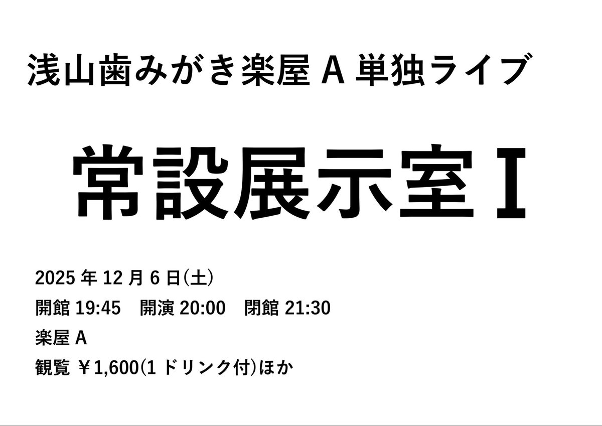 【tiget予約開始！】

浅山歯みがき楽屋A単独ライブ｢常設展示室Ⅰ｣
2025/12/6(土)
開館 19:45 開演 20:00 閉館 21:30
楽屋A
観覧 ￥1,600(1ドリンク付き)ほか
tiget.net/events/435762

お席は3パターン！！
お待ちしております！！