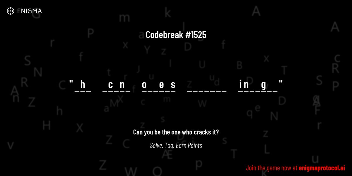 enigmagame's tweet image. New enigma is live. Codebreak #1525.
One phrase. One hour. One shot.
_ h _ _ c _ n _ o _ _ e _ s _ _ _ _ _ _ _ i n _ _ g _ _
Guess it. Submit. Collect points.
Reply with #codebreak "your guess"