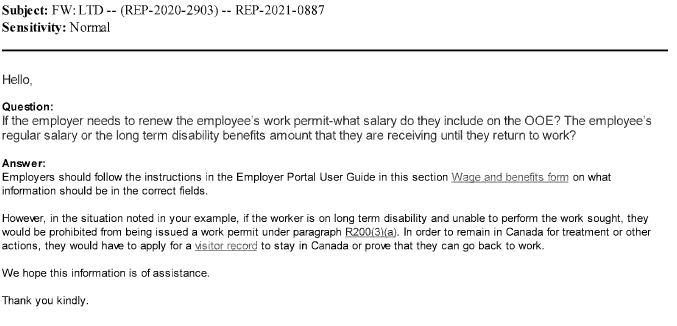 IRCC REP-2020-2903

Question: A foreign worker is on long term disability. They need to extend their work permit. What should the employer put as their salary in the online offer of employment? Their regular wage or what the employee is receiving from the insurer? 

Answer: The