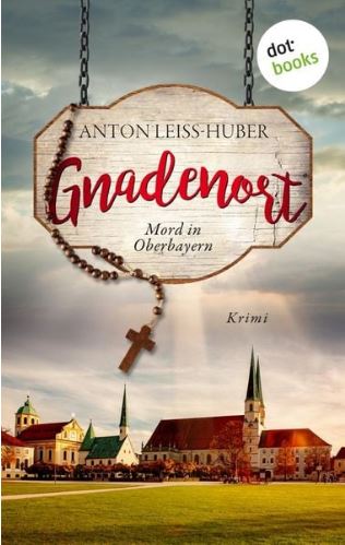 Hast Du Lust auf einen witzigen bayerischen Religionskrimi? Dann schau Dir Anton Leiss-Hubers "Gnadenort" mal an.