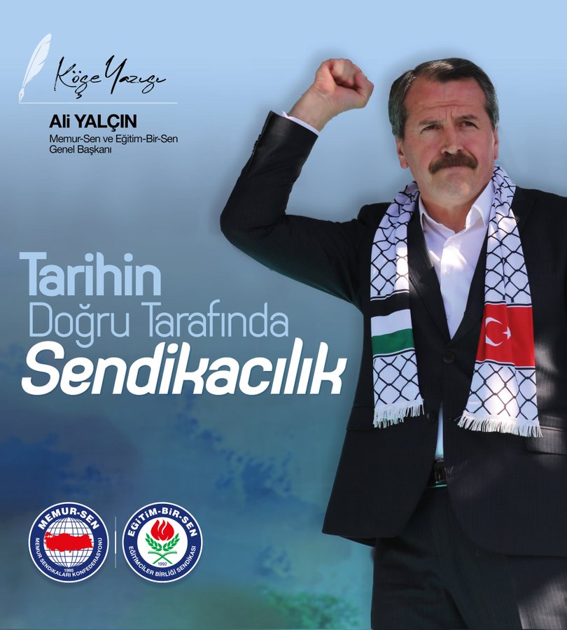 A man in a dark suit and white shirt with a green and white scarf around his neck stands with his right arm raised in a fist gesture against a light blue background. He has short gray hair, a mustache, and a serious expression. Below him, the text Tarihinin Doğru Tarafında Sendikacılık appears in large white letters with black outlines. To the left, Ali Yalçın is written vertically in black. At the bottom, Memur Sen Genel Başkan is in smaller text. Turkish and Palestinian flags are draped over his shoulders. Union logos including Egitim-Bir-Sen, Turkiye, and globe symbols are at the base.