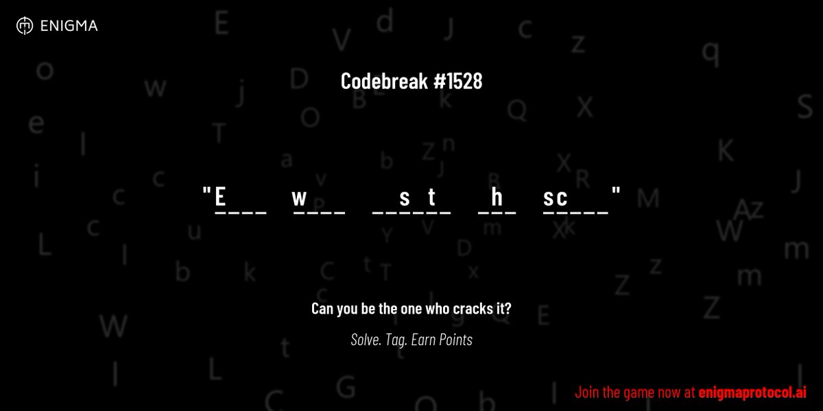 enigmagame's tweet image. New enigma is live. Codebreak #1528.
One phrase. One hour. One shot.
E _ _ _ w _ _ _ _ _ s _ t _ _ h _ s c _ _ _
Guess it. Submit. Collect points.
Reply with #codebreak "your guess"
