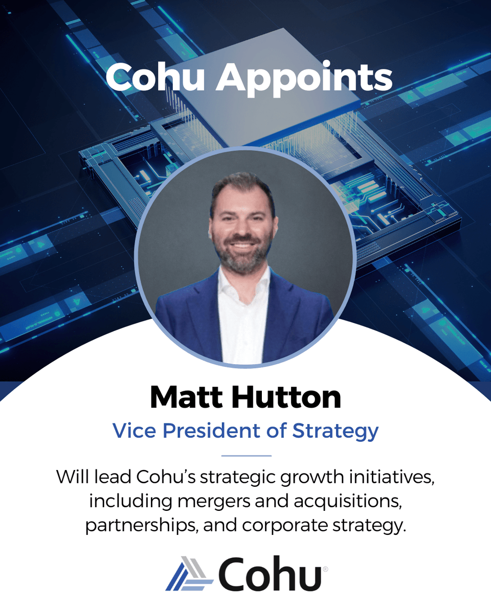 Cohu, Inc. is thrilled to welcome Matt Hutton to the newly created role of Vice President of Strategy. Matt will lead Cohu’s strategic growth initiatives, including mergers and acquisitions (M&amp;A), partnerships, and corporate strategy. Welcome to the Team!