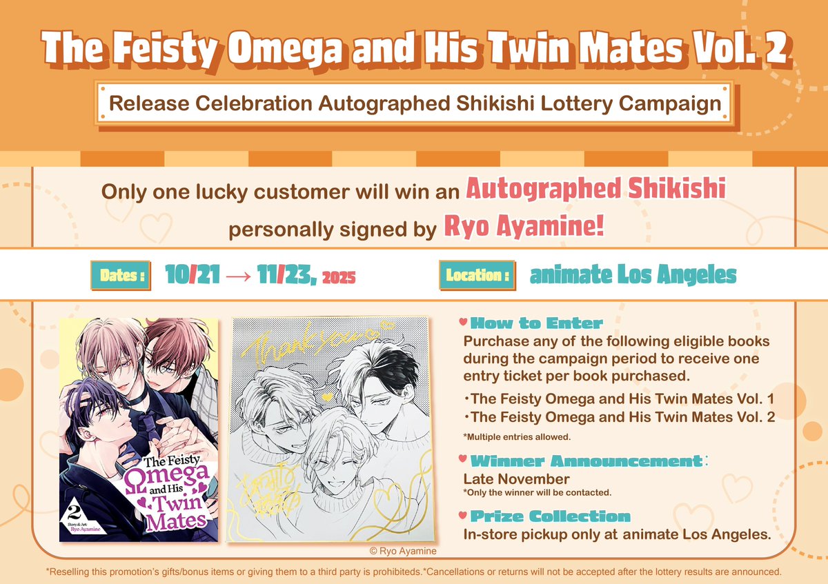 🎉 Release Celebration Lottery! 🎉
Only ONE lucky fan will win a personally autographed shikishi signed by Ryo Ayamine! 🖊️✨

Dates： Oct 21 – Nov 23, 2025
Location:：animate Los Angeles

📚 Eligible titles:
・The Feisty Omega and His Twin Mates Vol. 1
・The Feisty Omega and His