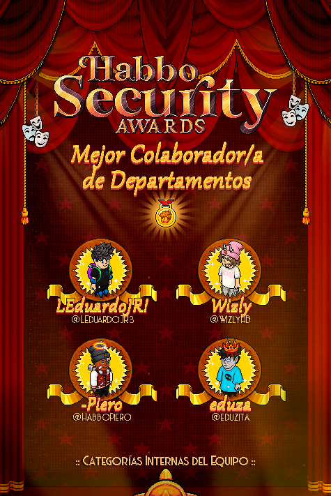 🏆9ª CATEGORÍA INTERNA DEL EQUIPO: "MEJOR COLABORADOR/A DE DEPARTAMENTOS"🏆
Nominados:
LEduardoJR! (<a href="/LEduardoJR3/">EduardoJR</a>)
Wizly (<a href="/WizlyHB/">Tor</a>)
-Piero (<a href="/HabboPiero/">Piero</a>)
eduza (<a href="/eduzita/">eduza🎨</a>)

No dejes de apoyar a tu favorit@ en la gala final de este domingo en la comunidad de <a href="/ESHabbo/">Habbo ES/MX</a>