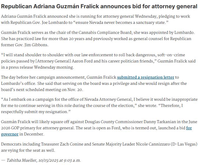 Reno attorney Adriana Guzmán Fralick, chair of Nevada's Cannabis Compliance Board, has resigned to seek the Republican nomination for Nevada Attorney General.
via <a href="/tabitha_mueller/">Tabitha Mueller</a> <a href="/TheNVIndy/">Nevada Independent</a> 
thenevadaindependent.com/2026-candidate…