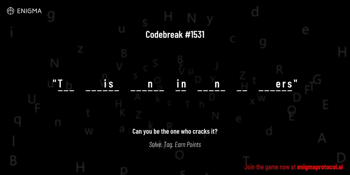 enigmagame's tweet image. New enigma is live. Codebreak #1531.
One phrase. One hour. One shot.
T _ _ _ _ _ i s _ _ _ _ n _ _ i n _ _ _ n _ _ _ _ _ _ e r s
Guess it. Submit. Collect points.
Reply with #codebreak "your guess"