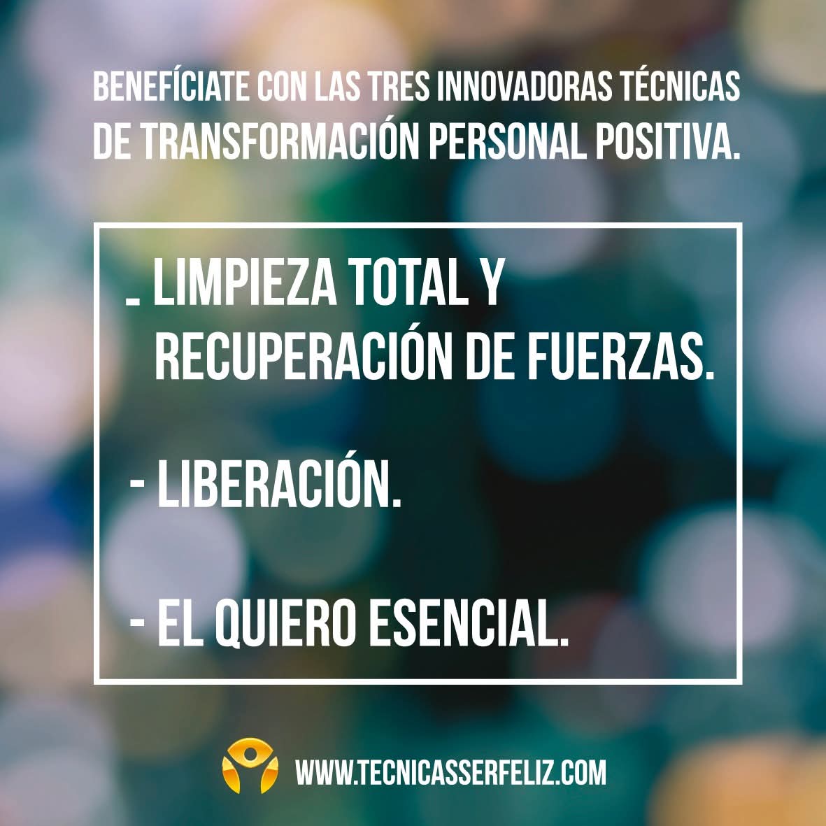 Descubre y benefíciate con las tres innovadoras técnicas de transformación personal 
positiva:
-Limpieza total y recuperación de fuerzas.
-Liberación.
-El quiero esencial.
Encuéntralas en el libro “Las 3 técnicas para ser feliz”   
tecnicasserfeliz.com

#SerFeliz